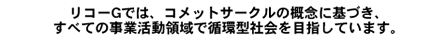 リコーGでは、コメットサークルの概念に基づき、すべての事業活動領域で循環型社会を目指しています。